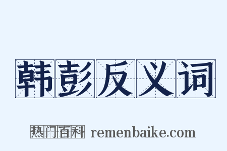 韩彭反义词是什么意思的图片